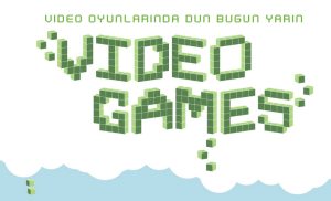 Video Oyunlarında Dün - Bugün - Yarın
